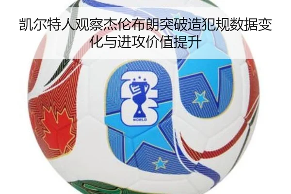 凯尔特人观察杰伦布朗突破造犯规数据变化与进攻价值提升